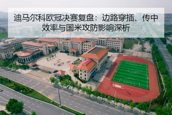 迪马尔科欧冠决赛复盘：边路穿插、传中效率与国米攻防影响深析